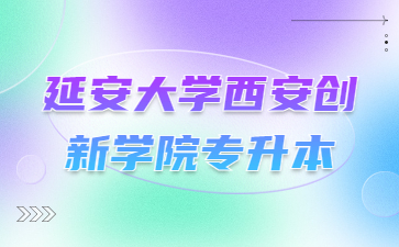 延安大学西安创新学院专升本